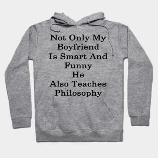 Not Only My Boyfriend Is Smart And Funny He Also Teaches Philosophy Hoodie